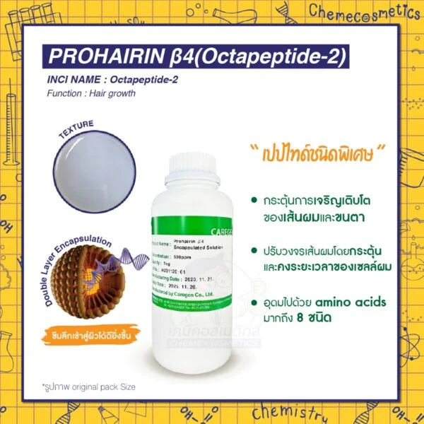 Prohairin β4 (Octapeptide-2) เปปไทด์สิทธิบัตร กระตุ้นการเจริญเติบโตของเส้นผมและขนตาให้ยาวไวขึ้น ลึกถึงระดับสเต็มเซลล์รากผม (Stem cells of hair follicle) อุดมไปด้วย amino acids มากถึง 8 ชนิด พร้อมปรับวงจรเส้นผมโดยกระตุ้นและคงระยะเวลาของเซลล์ผมที่อยู่ในระยะเจริญเติบโต (Anagen Phase) ให้ยาวนานขึ้น ซึมลึกเข้าสู่ผิวได้ดียิ่งขึ้นด้วยเทคโนโลยี Double Layer Encapsulation