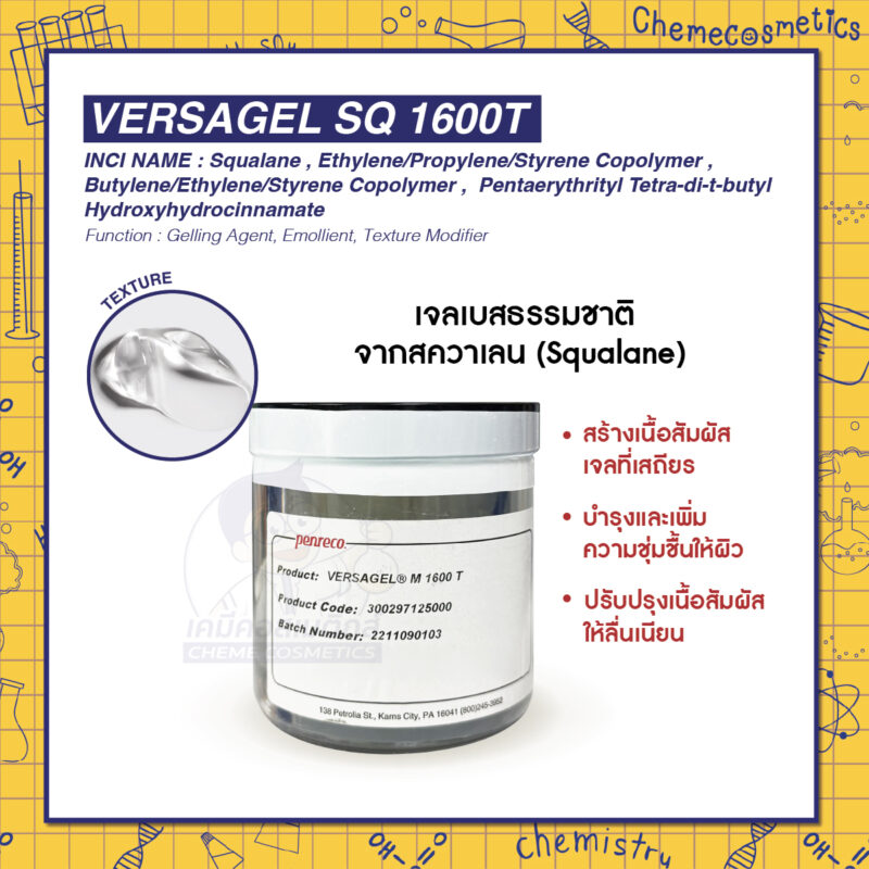Versagel SQ 1600T เจลเบสธรรมชาติจากสควาเลน (Squalane) ผสมกับโพลิเมอร์สังเคราะห์เพื่อสร้างเนื้อเจล สร้างฟิล์มบางๆ บนผิวปรับปรุงเนื้อสัมผัสให้ลื่นเนียน เทกซ์เจอร์หรูหราเนียนนุ่ม ไม่เหนียวเหนอะหนะ